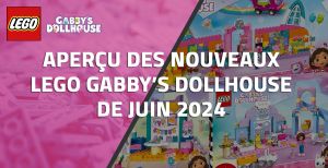 Aperçu des nouveaux LEGO Gabby's Dollhouse de Juin 2024